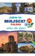 Jakie to miejsce? Polska. Atlas dla dzieci